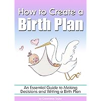 How to Create a Birth Plan: An Essential Guide to Making Decisions and Writing a Birth Plan (Birthing Plan) How to Create a Birth Plan: An Essential Guide to Making Decisions and Writing a Birth Plan (Birthing Plan) Kindle Paperback