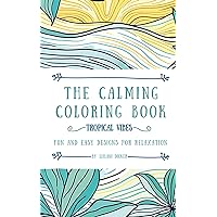 The Calming Coloring Book: Tropical Vibes: Fun and Easy Designs for Relaxation
