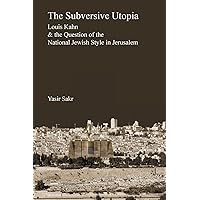 The Subversive Utopia: Louis Kahn and the Question of the National Jewish Style in Jerusalem The Subversive Utopia: Louis Kahn and the Question of the National Jewish Style in Jerusalem Paperback