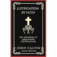 Justification By Faith: The Doctrine of Gratuitous Justification (Grapevine Press) Justification By Faith: The Doctrine of Gratuitous Justification (Grapevine Press) Kindle