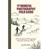The Mindful Photography Field Guide: 15 Smartphone Photography Practices for Inner Peace The Mindful Photography Field Guide: 15 Smartphone Photography Practices for Inner Peace Paperback
