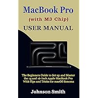 MacBook Pro (With M3 Chip) User Manual: The Beginners Guide to Set up and Master the 14 and 16-Inch Apple MacBook Pro With Tips and Tricks for macOS Sonoma MacBook Pro (With M3 Chip) User Manual: The Beginners Guide to Set up and Master the 14 and 16-Inch Apple MacBook Pro With Tips and Tricks for macOS Sonoma Paperback Kindle Hardcover