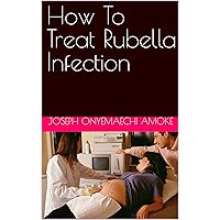 How To Treat Rubella Infection How To Treat Rubella Infection Kindle