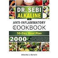 DR. SEBI ALKALINE AND ANTI-INFLAMMATORY DIET COOKBOOK | 30-Day Meal Plan: 2000 Days Of Tasty Dr. Sebi Self Treatment Recipes, Herbs, Sea Moss, ... (Dr. Sebi Alkaline Diet And Treatment Guide) DR. SEBI ALKALINE AND ANTI-INFLAMMATORY DIET COOKBOOK | 30-Day Meal Plan: 2000 Days Of Tasty Dr. Sebi Self Treatment Recipes, Herbs, Sea Moss, ... (Dr. Sebi Alkaline Diet And Treatment Guide) Paperback