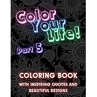 Color Your Life! A Motivational and Inspirational Coloring Book for Teens and Adults to Relieve Stress and Anxiety. Part 5. Enhance Relaxation, ... Coloring Books for Teens and Adults) Color Your Life! A Motivational and Inspirational Coloring Book for Teens and Adults to Relieve Stress and Anxiety. Part 5. Enhance Relaxation, ... Coloring Books for Teens and Adults) Paperback