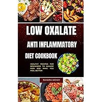 Low oxalate anti inflammatory cookbook: Healthy Recipes for Beginners to Manage Pain and Make You Feel Better