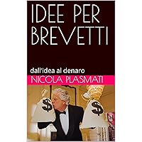 IDEE PER BREVETTI: dall’idea al denaro (Italian Edition)