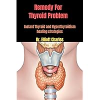 Remedy For Thyroid Problem: Instant Thyroid and Hyperthyroidism healing strategies Remedy For Thyroid Problem: Instant Thyroid and Hyperthyroidism healing strategies Kindle Paperback