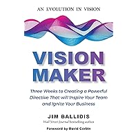 Vision Maker: Three Weeks to Creating a Powerful Directive That Will Inspire Your Team and Ignite Your Business Vision Maker: Three Weeks to Creating a Powerful Directive That Will Inspire Your Team and Ignite Your Business Kindle Paperback