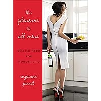 The Pleasure Is All Mine: Selfish Food for Modern Life The Pleasure Is All Mine: Selfish Food for Modern Life Kindle Hardcover