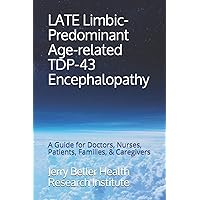 LATE Limbic-Predominant Age-related TDP-43 Encephalopathy: A Guide for Doctors, Nurses, Patients, Families, & Caregivers (Dementia Types, Symptoms, Stages, & Risk Factors) LATE Limbic-Predominant Age-related TDP-43 Encephalopathy: A Guide for Doctors, Nurses, Patients, Families, & Caregivers (Dementia Types, Symptoms, Stages, & Risk Factors) Paperback