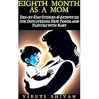 Eighth Month as a Mom: Day-by-Day Stories & Activities for Discovering New Foods and Flavors with Baby (Pregnancy: A Day-by-Day Guide Through Journey to Motherhood Book 18) Eighth Month as a Mom: Day-by-Day Stories & Activities for Discovering New Foods and Flavors with Baby (Pregnancy: A Day-by-Day Guide Through Journey to Motherhood Book 18) Kindle Hardcover Paperback