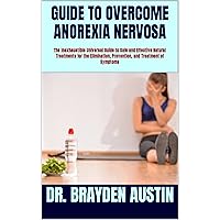 GUIDE TO OVERCOME ANOREXIA NERVOSA: The Inexhaustible Universal Guide to Safe and Effective Natural Treatments for the Elimination, Prevention, and Treatment of Symptoms GUIDE TO OVERCOME ANOREXIA NERVOSA: The Inexhaustible Universal Guide to Safe and Effective Natural Treatments for the Elimination, Prevention, and Treatment of Symptoms Kindle Paperback