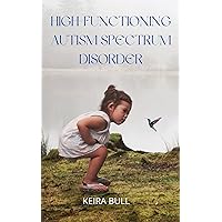 High-Functioning Autism Spectrum Disorder: Parent's Guide to Creating Routines, Diagnosis, Managing Sensory and Autism Awareness in Kids.