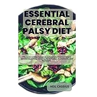 ESSENTIAL CEREBRAL PALSY DIET: The Cerebral Palsy Cookbook: Dietary Solutions For Patients With Cerebral Palsy, Fostering Revitalization, Nourishment, And Restoration ESSENTIAL CEREBRAL PALSY DIET: The Cerebral Palsy Cookbook: Dietary Solutions For Patients With Cerebral Palsy, Fostering Revitalization, Nourishment, And Restoration Paperback Kindle