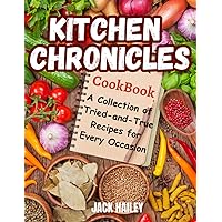 Kitchen Chronicles: A Comprehensive Cookbook Featuring Time-Tested Recipes, Modern Twists, and International Flavors to Elevate Your Culinary Repertoire Kitchen Chronicles: A Comprehensive Cookbook Featuring Time-Tested Recipes, Modern Twists, and International Flavors to Elevate Your Culinary Repertoire Hardcover Paperback
