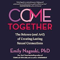 Come Together: The Science (and Art!) of Creating Lasting Sexual Connections Come Together: The Science (and Art!) of Creating Lasting Sexual Connections Hardcover Audible Audiobook Kindle