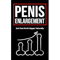 Penis Enlargement: Get your Penis Bigger Naturally, Learn Time Tested Techniques and Routines, Last Longer in Bed, and Achieve Supernatural Performance! Penis Enlargement: Get your Penis Bigger Naturally, Learn Time Tested Techniques and Routines, Last Longer in Bed, and Achieve Supernatural Performance! Kindle