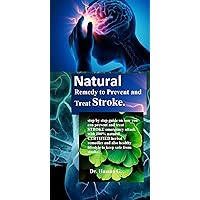 Natural Remedy to Prevent and Treat Stroke: Step by step guide on how you can prevent and treat STROKE emergency attack with 100% natural CERTIFIED herbal ... and also healthy lifestyle to keep.. Natural Remedy to Prevent and Treat Stroke: Step by step guide on how you can prevent and treat STROKE emergency attack with 100% natural CERTIFIED herbal ... and also healthy lifestyle to keep.. Kindle Paperback