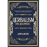 Herbalism for Beginners: 3 Books in 1 Bridging Ages of Ancient Insight: The Timeless Herbal Legacy of Remedies, Brews, and Recipes Through History Herbalism for Beginners: 3 Books in 1 Bridging Ages of Ancient Insight: The Timeless Herbal Legacy of Remedies, Brews, and Recipes Through History Paperback Kindle
