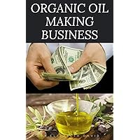 ORGANIC OIL MAKING BUSINESS: Easy Guide On How To Start Up An Organic Oil Production Business with Small Cash And Make Big Profit ORGANIC OIL MAKING BUSINESS: Easy Guide On How To Start Up An Organic Oil Production Business with Small Cash And Make Big Profit Kindle Paperback