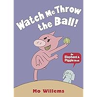 Watch Me Throw the Ball! (Elephant and Piggie) Watch Me Throw the Ball! (Elephant and Piggie) Hardcover Paperback