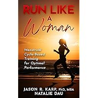 Run Like a Woman: Menstrual Cycle-Based Training For Optimal Performance Run Like a Woman: Menstrual Cycle-Based Training For Optimal Performance Kindle Paperback