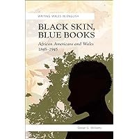 Black Skin, Blue Books: African Americans and Wales 1845-1945 (University of Wales Press - Writing Wales in English) Black Skin, Blue Books: African Americans and Wales 1845-1945 (University of Wales Press - Writing Wales in English) Paperback Kindle
