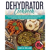 Dehydrator Cookbook: How To Dehydrate Your Favorite Food At Home, With Incredible Health And Easy Recipes, Including Making Fruits Leather, Vegetables, Meats, Tea & Just-Add-Water Meals! Dehydrator Cookbook: How To Dehydrate Your Favorite Food At Home, With Incredible Health And Easy Recipes, Including Making Fruits Leather, Vegetables, Meats, Tea & Just-Add-Water Meals! Paperback Kindle