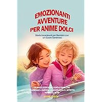 Emozionanti Avventure per Anime Dolci: Un'Antologia di Racconti e Fiabe che Celebrano l'Empatia, la Gentilezza e l'Affetto verso gli Altri (Italian Edition) Emozionanti Avventure per Anime Dolci: Un'Antologia di Racconti e Fiabe che Celebrano l'Empatia, la Gentilezza e l'Affetto verso gli Altri (Italian Edition) Kindle Hardcover Paperback