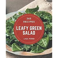 365 Leafy Green Salad Recipes: Leafy Green Salad Cookbook - The Magic to Create Incredible Flavor! 365 Leafy Green Salad Recipes: Leafy Green Salad Cookbook - The Magic to Create Incredible Flavor! Paperback Kindle