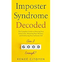 Imposter Syndrome Decoded: The Complete Guide to Silencing Your Inner Critic, Mastering Your Mindset, and Embracing Your Authentic Self (Finding Freedom From) Imposter Syndrome Decoded: The Complete Guide to Silencing Your Inner Critic, Mastering Your Mindset, and Embracing Your Authentic Self (Finding Freedom From) Kindle Paperback