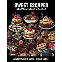 Sweet Escapes Adult Coloring Book With Cookies, Cupcakes, Cakes, Chocolates, Fruit And Ice Cream: A Sweet Adventure in Desserts for Stress Relief or Relaxation Sweet Escapes Adult Coloring Book With Cookies, Cupcakes, Cakes, Chocolates, Fruit And Ice Cream: A Sweet Adventure in Desserts for Stress Relief or Relaxation Paperback