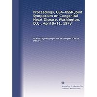 Proceedings, USA-USSR Joint Symposium on Congenital Heart Disease, Washington, D.C., April 9-11, 1973 Proceedings, USA-USSR Joint Symposium on Congenital Heart Disease, Washington, D.C., April 9-11, 1973 Paperback