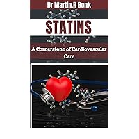 STATINS: A Cornerstone of Cardiovascular Care: The Truth about Statins,Risks,Side Effects and Emerging Therapies for Cholesterol Management STATINS: A Cornerstone of Cardiovascular Care: The Truth about Statins,Risks,Side Effects and Emerging Therapies for Cholesterol Management Kindle Paperback