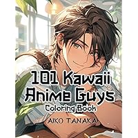 101 Kawaii Anime Guys Coloring Book: Cute and Handsome Anime Characters in Variety of Fashion and Activities for Adults and Teens who love Japanese Manga and Anime Coloring Book
