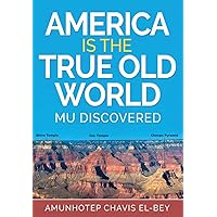 AMERICA IS THE TRUE OLD WORLD: MU DISCOVERED (Volume I of IV) AMERICA IS THE TRUE OLD WORLD: MU DISCOVERED (Volume I of IV) Paperback Kindle