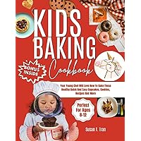 Kids Baking Cookbook: Your Young Chef Will Love How To Bake These Healthy Quick And Easy Cupcakes, Cookies, Recipes And More Perfect For Ages 8-12