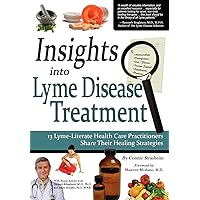 Insights Into Lyme Disease Treatment: 13 Lyme-Literate Health Care Practitioners Share Their Healing Strategies Insights Into Lyme Disease Treatment: 13 Lyme-Literate Health Care Practitioners Share Their Healing Strategies Paperback