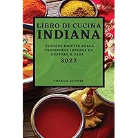 Libro Di Cucina Indiana 2022: Gustose Ricette Della Tradizione Indiane Da Gustare a Casa (Italian Edition)