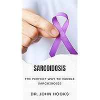SARCOIDOSIS: THE PERFECT WAY TO HANDLE SARCOIDOSIS SARCOIDOSIS: THE PERFECT WAY TO HANDLE SARCOIDOSIS Kindle Paperback