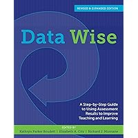 Data Wise, Revised and Expanded Edition: A Step-by-Step Guide to Using Assessment Results to Improve Teaching and Learning Data Wise, Revised and Expanded Edition: A Step-by-Step Guide to Using Assessment Results to Improve Teaching and Learning Paperback Kindle