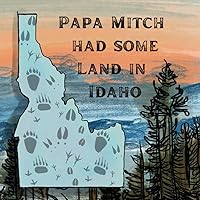 Papa Mitch Had Some Land in Idaho Papa Mitch Had Some Land in Idaho Paperback