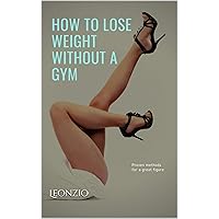 how to lose weight without a gym: Proven methods for a great figure how to lose weight without a gym: Proven methods for a great figure Kindle Paperback
