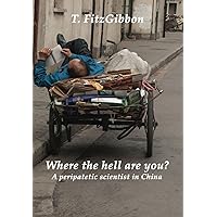 Where the hell are you? A peripatetic scientist in China Where the hell are you? A peripatetic scientist in China Kindle Paperback