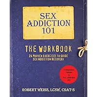 Sex Addiction 101, The Workbook: 24 Proven Exercises to Guide Sex Addiction Recovery Sex Addiction 101, The Workbook: 24 Proven Exercises to Guide Sex Addiction Recovery Paperback