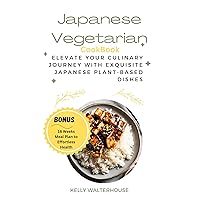 Japanese Vegetarian Cookbook: Elevate Your Culinary Journey with Exquisite Japanese Plant-Based Dishes Japanese Vegetarian Cookbook: Elevate Your Culinary Journey with Exquisite Japanese Plant-Based Dishes Kindle Paperback