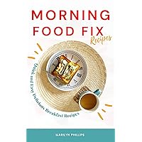 Morning Food Fix Recipes: Quick and Easy Delicious Breakfast Recipes