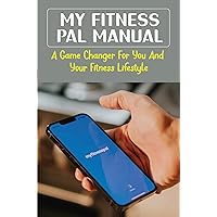 My Fitness Pal Manual: A Game Changer For You And Your Fitness Lifestyle