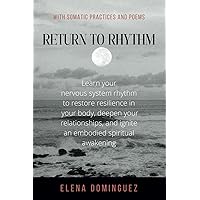 Return to Rhythm: Learn Your Nervous System Rhythm to Restore Resilience in Your Body, Deepen Your Relationships, and Ignite an Embodied Spiritual Awakening Return to Rhythm: Learn Your Nervous System Rhythm to Restore Resilience in Your Body, Deepen Your Relationships, and Ignite an Embodied Spiritual Awakening Paperback Kindle